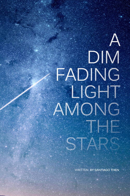 A graphic with the title “A Dim Fading Light Among the Stars” written in white text on a background of a starry night sky. The text is centered on the image, with the words “Written by Santiago Then” at the bottom. The starry background features various shades of blue and white, creating a sense of depth and vastness in the night sky. The overall design is serene and contemplative, evoking themes of space and the cosmos.