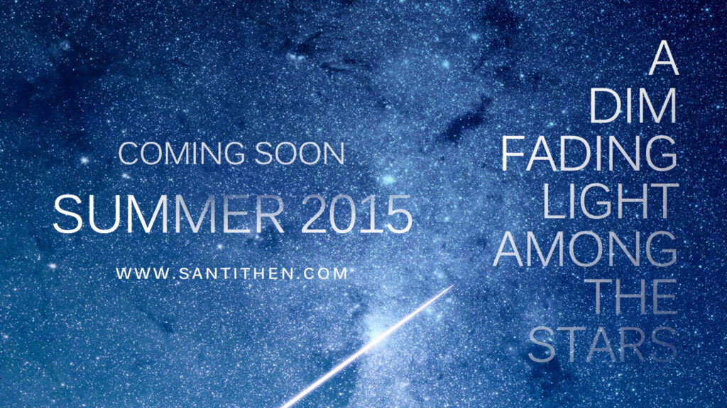 A banner with the text “COMING SOON SUMMER 2015” and “A DIM FADING LIGHT AMONG THE STARS.” The website URL “WWW.SANTITHEN.COM” is also included. The background is an image of a starry night sky with various shades of blue and white, creating a sense of depth and vastness. The overall design is serene and contemplative, emphasizing themes of space and anticipation for the upcoming release.